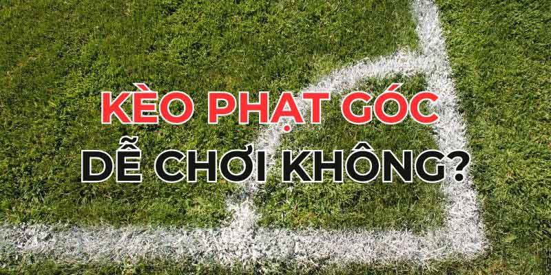 Chơi kèo góc liệu có khó?