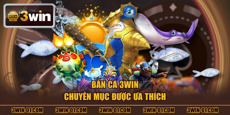 Bắn cá 3win chuyên mục được ưa thích