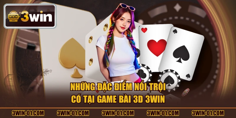 Những đặc điểm nổi trội có tại game bài 3D 3WIN