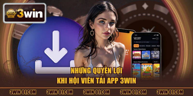 Những quyền lợi khi hội viên tải app 3WIN